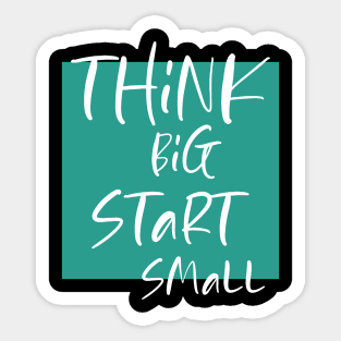 Think big Start Small Sticker